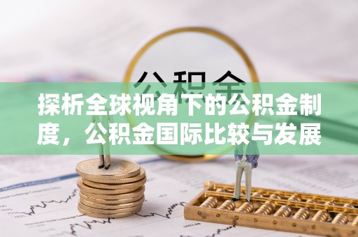 丰城探析全球视角下的公积金制度，公积金国际比较与发展趋势
