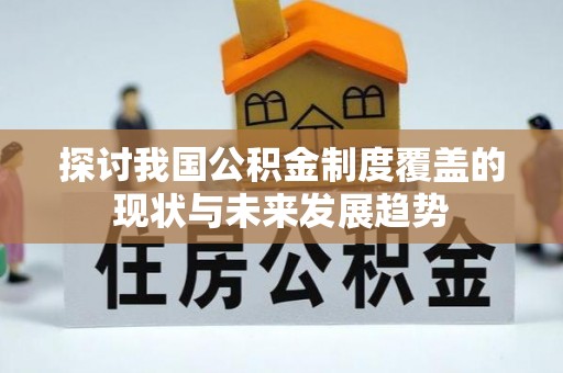 丰城探讨我国公积金制度覆盖的现状与未来发展趋势