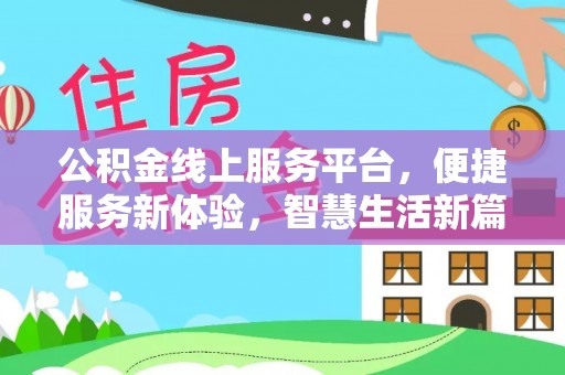 丰城公积金线上服务平台，便捷服务新体验，智慧生活新篇章