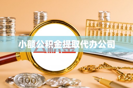 丰城小额公积金提取代办公司