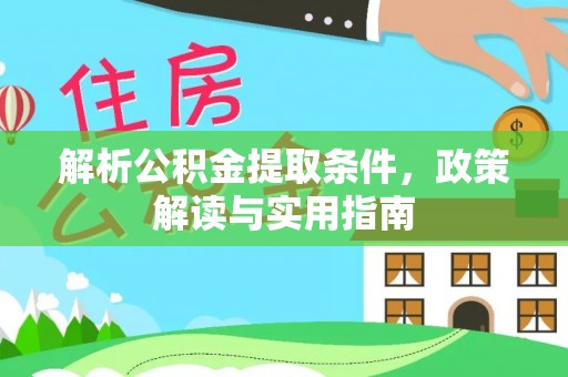 丰城解析公积金提取条件，政策解读与实用指南