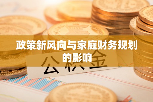 丰城政策新风向与家庭财务规划的影响