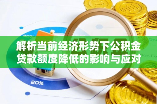 丰城解析当前经济形势下公积金贷款额度降低的影响与应对策略