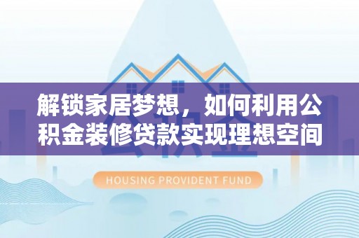 丰城解锁家居梦想，如何利用公积金装修贷款实现理想空间
