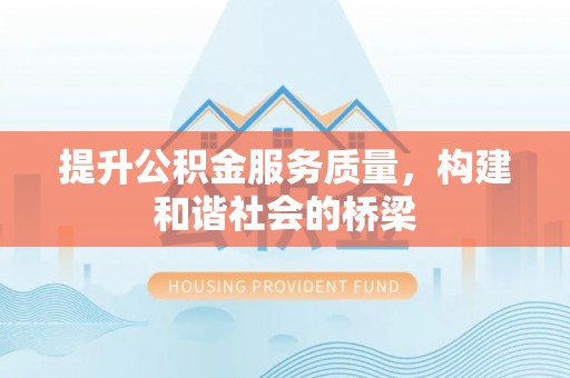 丰城提升公积金服务质量，构建和谐社会的桥梁