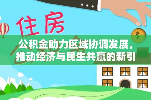 丰城公积金助力区域协调发展，推动经济与民生共赢的新引擎