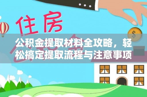 丰城公积金提取材料全攻略，轻松搞定提取流程与注意事项