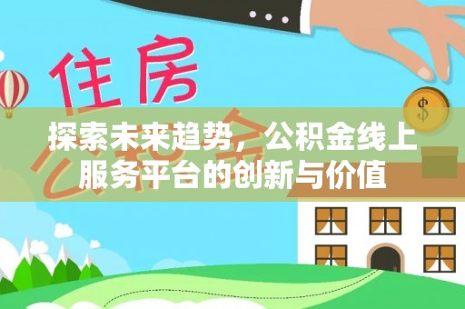 丰城探索未来趋势，公积金线上服务平台的创新与价值