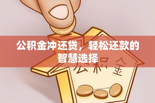 丰城公积金冲还贷，轻松还款的智慧选择