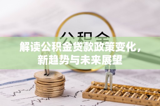 丰城解读公积金贷款政策变化，新趋势与未来展望