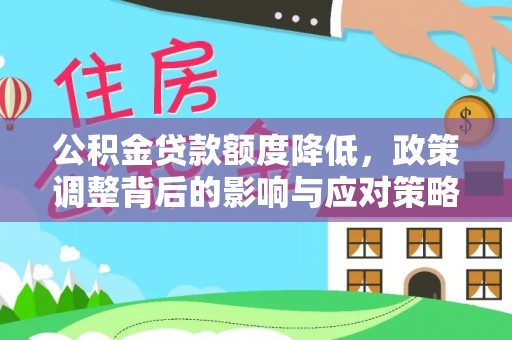 丰城公积金贷款额度降低，政策调整背后的影响与应对策略