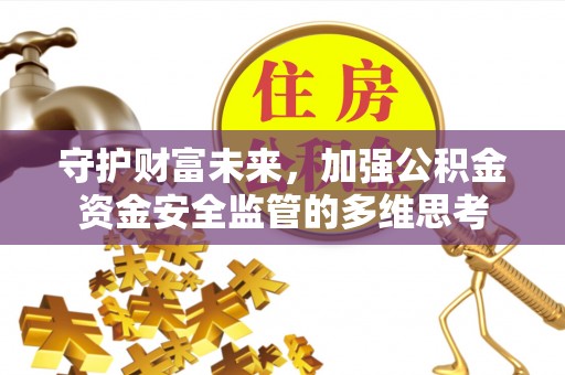 丰城守护财富未来，加强公积金资金安全监管的多维思考
