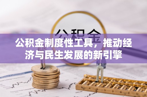 丰城公积金制度性工具，推动经济与民生发展的新引擎