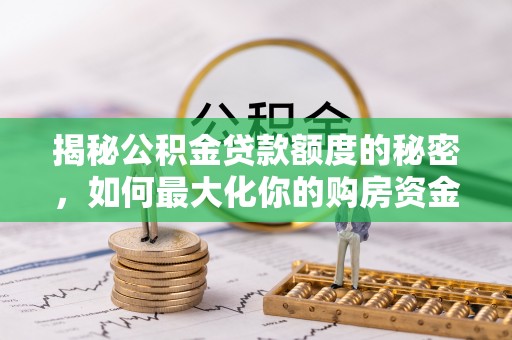 丰城揭秘公积金贷款额度的秘密，如何最大化你的购房资金