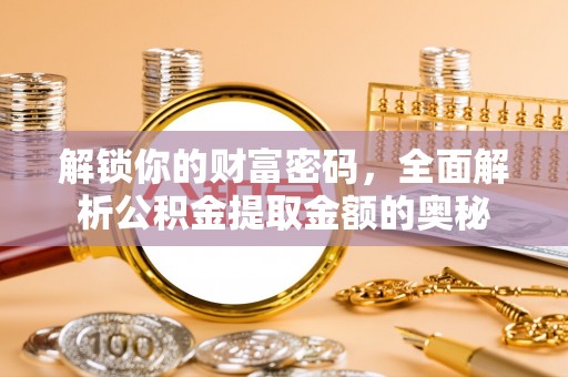 丰城解锁你的财富密码，全面解析公积金提取金额的奥秘