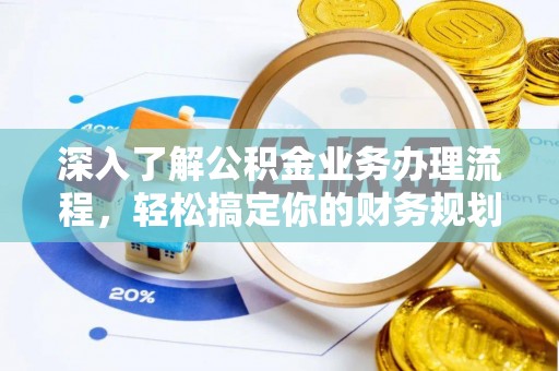 丰城深入了解公积金业务办理流程，轻松搞定你的财务规划
