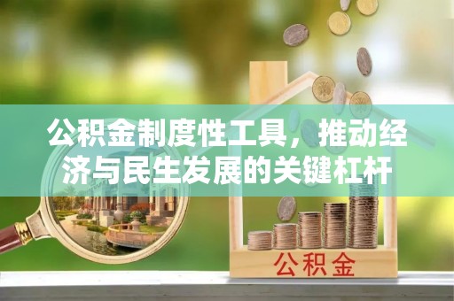 丰城公积金制度性工具，推动经济与民生发展的关键杠杆
