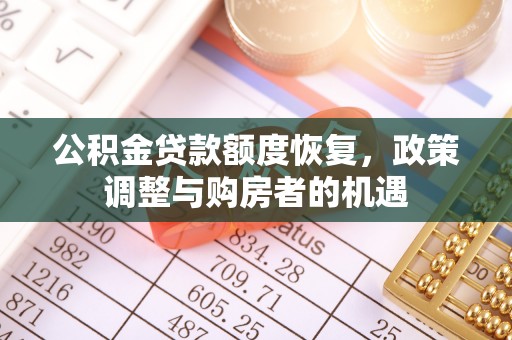 丰城公积金贷款额度恢复，政策调整与购房者的机遇