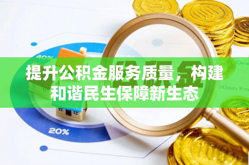 丰城提升公积金服务质量，构建和谐民生保障新生态