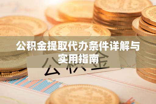 丰城公积金提取代办条件详解与实用指南