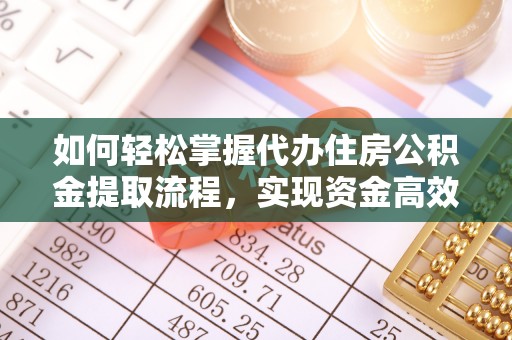 丰城如何轻松掌握代办住房公积金提取流程，实现资金高效利用