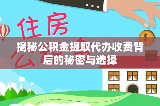 丰城揭秘公积金提取代办收费背后的秘密与选择