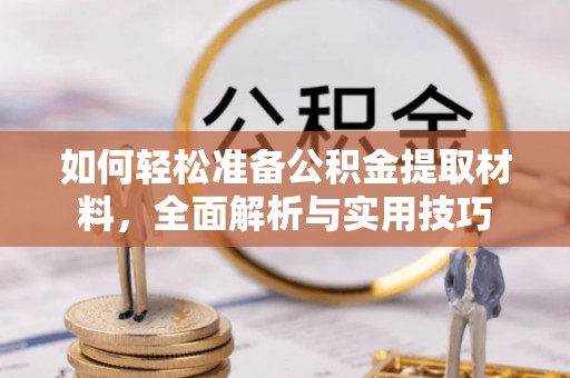 丰城如何轻松准备公积金提取材料，全面解析与实用技巧
