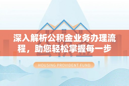 丰城深入解析公积金业务办理流程，助您轻松掌握每一步
