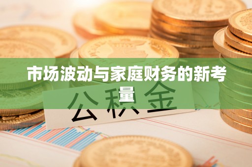 丰城市场波动与家庭财务的新考量