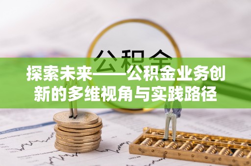 丰城探索未来——公积金业务创新的多维视角与实践路径
