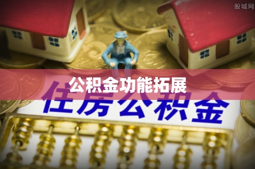丰城公积金功能拓展