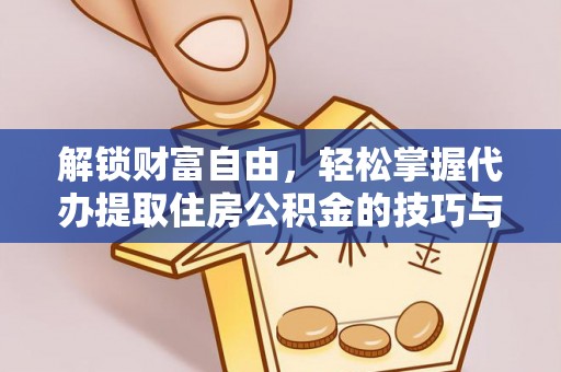 丰城解锁财富自由，轻松掌握代办提取住房公积金的技巧与攻略