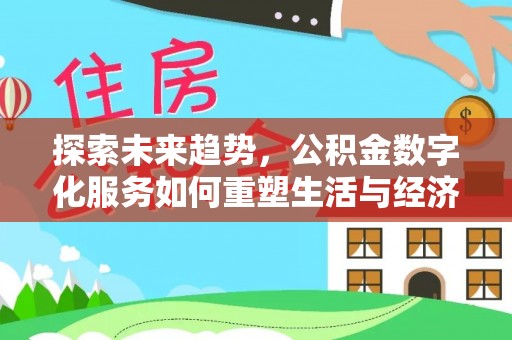 丰城探索未来趋势，公积金数字化服务如何重塑生活与经济