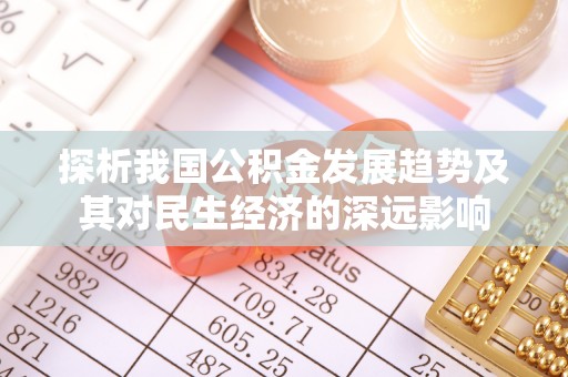 丰城探析我国公积金发展趋势及其对民生经济的深远影响