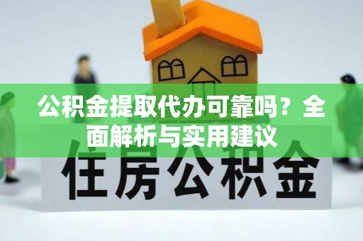 丰城公积金提取代办可靠吗？全面解析与实用建议