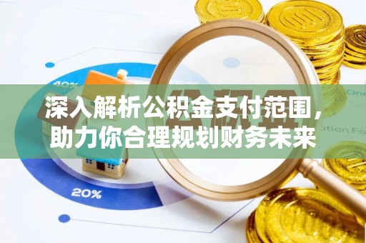丰城深入解析公积金支付范围，助力你合理规划财务未来