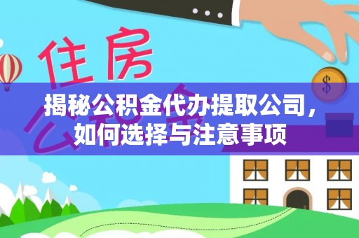 丰城揭秘公积金代办提取公司，如何选择与注意事项