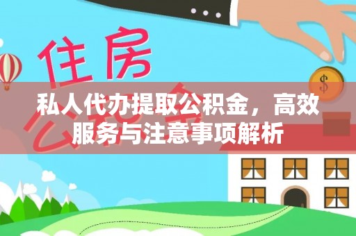 丰城私人代办提取公积金，高效服务与注意事项解析