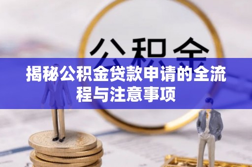 丰城揭秘公积金贷款申请的全流程与注意事项