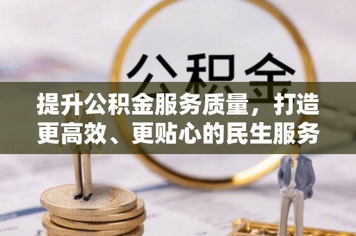 丰城提升公积金服务质量，打造更高效、更贴心的民生服务体验