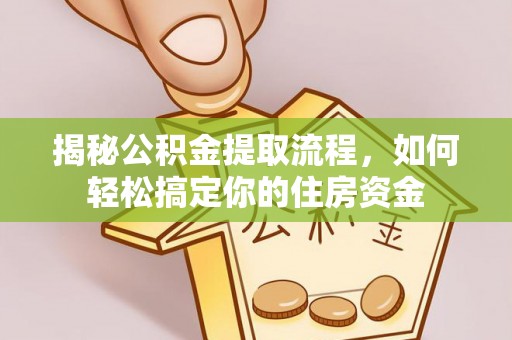 丰城揭秘公积金提取流程，如何轻松搞定你的住房资金
