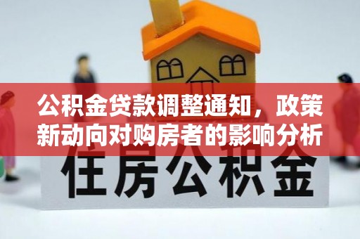 丰城公积金贷款调整通知，政策新动向对购房者的影响分析