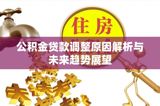 丰城公积金贷款调整原因解析与未来趋势展望