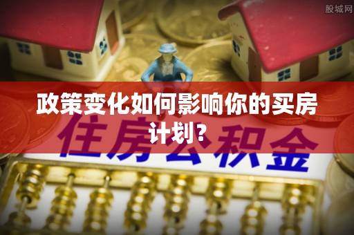 丰城政策变化如何影响你的买房计划？