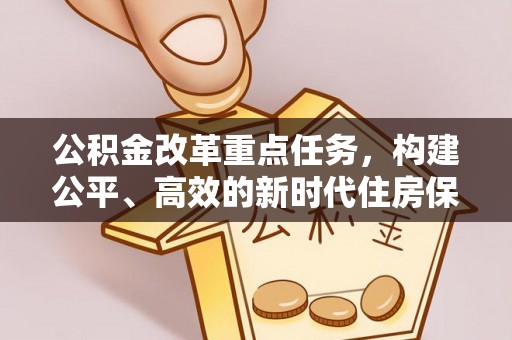 丰城公积金改革重点任务，构建公平、高效的新时代住房保障体系