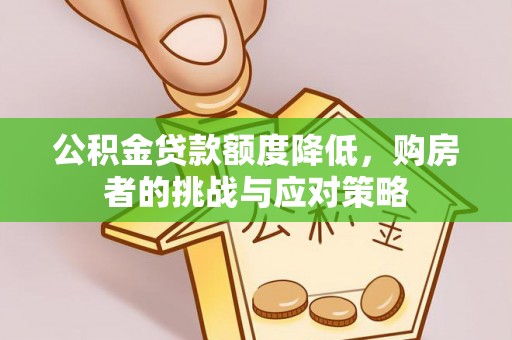丰城公积金贷款额度降低，购房者的挑战与应对策略