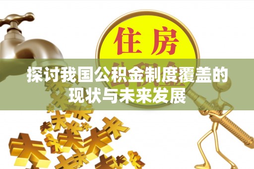 丰城探讨我国公积金制度覆盖的现状与未来发展