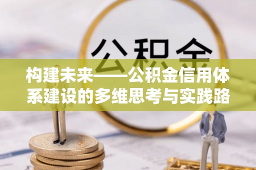 丰城构建未来——公积金信用体系建设的多维思考与实践路径