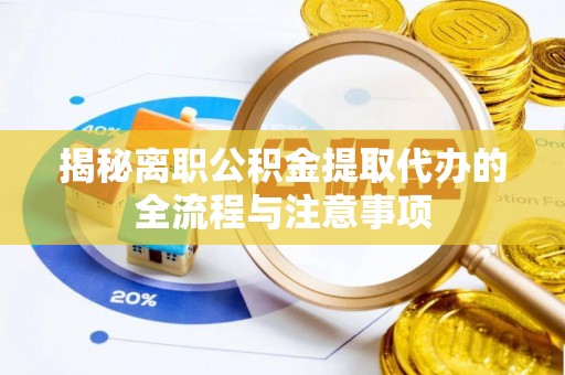 丰城揭秘离职公积金提取代办的全流程与注意事项