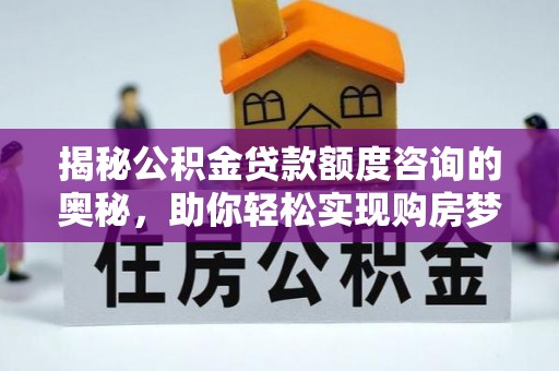 丰城揭秘公积金贷款额度咨询的奥秘，助你轻松实现购房梦想